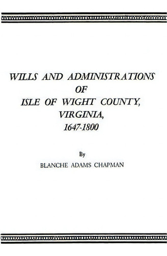 Wills And Administrations Of Isle Of Wight County, Virginia, 1647-1800, De Blanche Adams Chapman. Editorial Clearfield, Tapa Blanda En Inglés