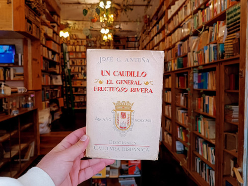 Un Caudillo: El General Fructuoso Rivera. José G Antuña. (Usado)