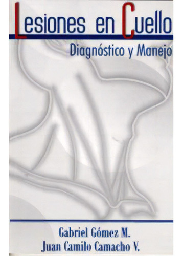 Lesiones En Cuello. Diagnóstico Y Manejo, De Gabriel Gómez M.. 9586838306, Vol. 1. Editorial Editorial U. Javeriana, Tapa Blanda, Edición 2005 En Español, 2005
