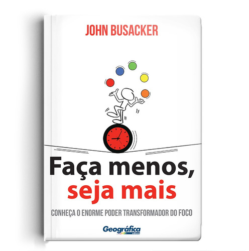 Faça menos, seja mais: Conheça o enorme poder transformador do foco, de Busacker, Jhon. Geo-Gráfica e Editora Ltda, capa dura em português, 2020