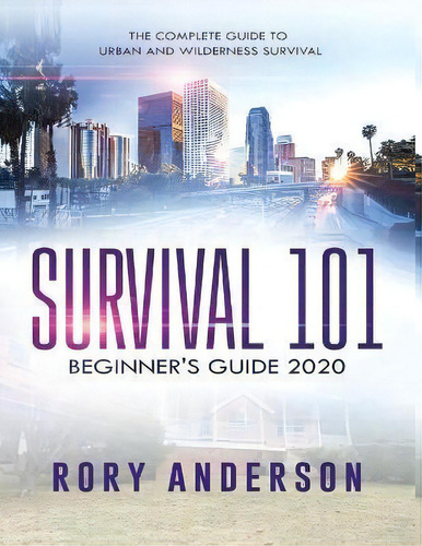 Survival 101 Beginner's Guide 2020 : The Complete Guide To Urban And Wilderness Survival, De Rory Anderson. Editorial Tyler Macdonald, Tapa Blanda En Inglés