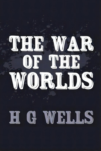 The War Of The Worlds: Original And Unabridged, De Wells, H. G.. Editorial Createspace, Tapa Blanda En Inglés