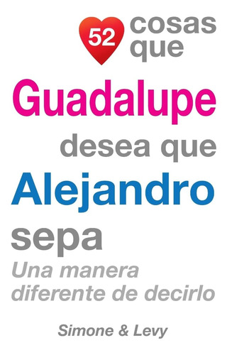 Libro: 52 Cosas Que Guadalupe Desea Que Alejandro Sepa: Una