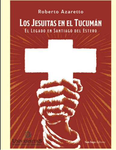 Los Jesuitas En El Tucumán: El Legado En Santiago Del Estero