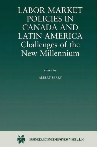 Labor Market Policies In Canada And Latin America: Challenges Of The New Millennium, De Albert Berry. Editorial Springer Verlag New York Inc, Tapa Blanda En Inglés
