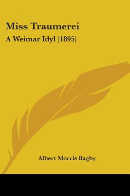 Libro Miss Traumerei: A Weimar Idyl (1895) - Bagby, Alber...