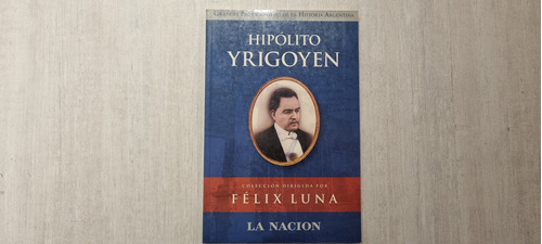 Hipolito Yrigoyen - Felix Luna