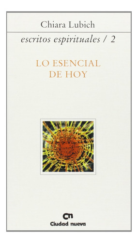 Lo Esencial De Hoy (escritos Espirituales/2) / Lubich, Chiar