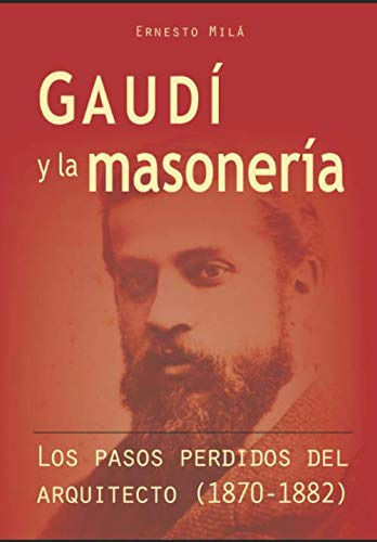 Gaudi Y La Masoneria: Los Pasos Perdidos Del Arquitecto -187