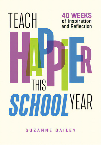 Teach Happier This School Year: 40 Weeks Of Inspiration And Reflection, De Dailey, Suzanne. Editorial Assn For Supervision & Curricu, Tapa Blanda En Inglés