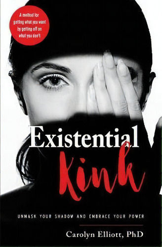 Existential Kink : Unmask Your Shadow And Embrace Your Power A Method For Getting What You Want B..., De Carolyn Elliott. Editorial Red Wheel/weiser, Tapa Blanda En Inglés