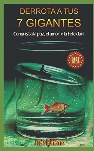 Derrota A Tus 7 Gigantes Conquista La Paz, El Amor, De Gutiérrez Guillermo, Sra. Isela  María. Editorial Independently Published En Español