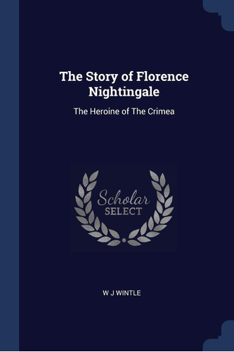 The Story Of Florence Nightingale: The Heroine Of The Crimea