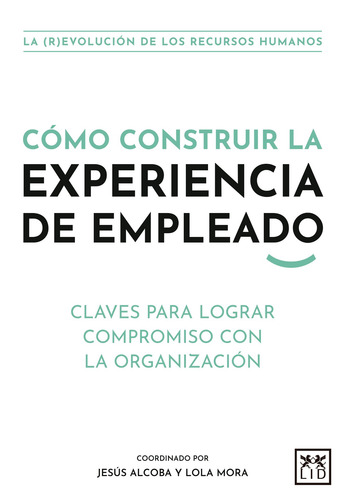 Cómo construir la experiencia de empleado: Claves para lograr compromiso con la organización, de Alcoba, Jesús. Editorial Almuzara, tapa blanda en español, 2022