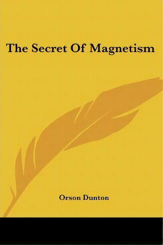 The Secret Of Magnetism, De Orson Dunton. Editorial Kessinger Publishing, Tapa Blanda En Inglés