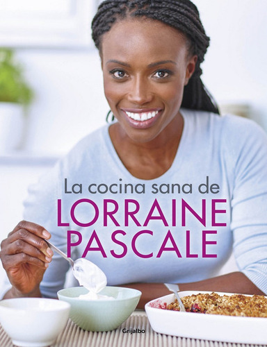 La Cocina Sana De Lorraine Pascale, De Pascale, Lorraine. Editorial Grijalbo Ilustrados, Tapa Dura En Español