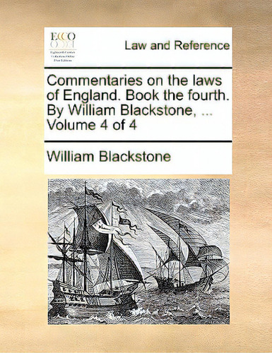 Commentaries On The Laws Of England. Book The Fourth. By William Blackstone, ... Volume 4 Of 4, De Blackstone, William., Vol. 4. Editorial Gale Ecco Print Ed, Tapa Blanda En Inglés