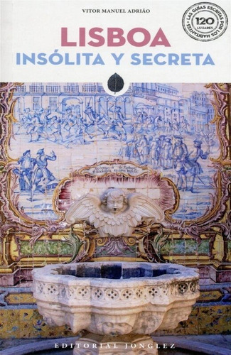 Lisboa. Insólita y secreta, de ADRIAO VICTOR. Editorial JonGlez, tapa blanda, edición 1 en español, 2018