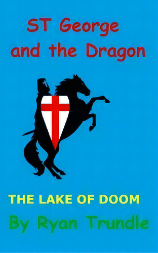 St George And The Dragon - The Lake Of Doom, De Ryan Trundle. Editorial Createspace Independent Publishing Platform, Tapa Blanda En Inglés