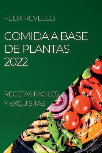Libro Comida A Base De Plantas 2022 Recetas Fáciles Y Exqui