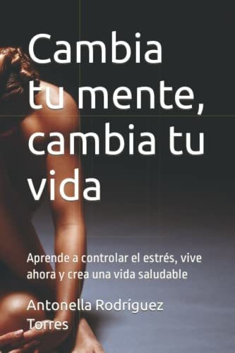 Libro : Cambia Tu Mente, Cambia Tu Vida Aprende A Controlar