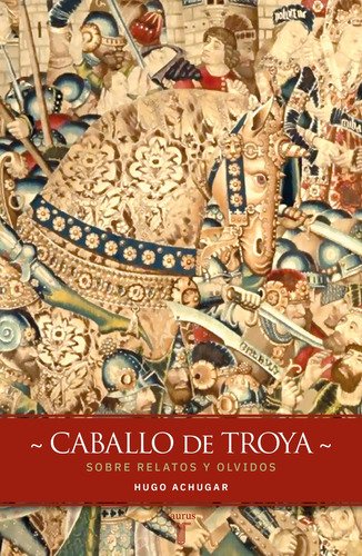 Caballo De Troya. Sobre Relatos Y Olvidos.. - Hugo Achugar