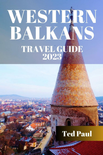 Libro: Western Balkans Travel Guide 2023 & Beyond: Delve The