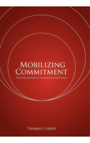 Mobilizing Commitment, De Thomas F Gross. Editorial Xlibris Corporation, Tapa Dura En Inglés