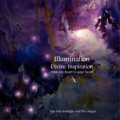 Illumination Divine Inspiration From My Heart To Your Heart, De Lisa Ann Bonfiglio. Editorial Authorhouse, Tapa Blanda En Inglés