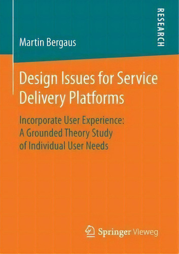 Design Issues For Service Delivery Platforms : Incorporate User Experience: A Grounded Theory Stu..., De Martin Bergaus. Editorial Springer, Tapa Blanda En Inglés