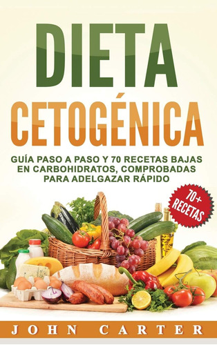 Libro: Dieta Cetogénica: Guía Paso A Paso Y 70 Recetas Bajas