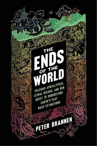 The Ends Of The World : Volcanic Apocalypses, Lethal Oceans, And Our Quest To Understand Earth's ..., De Peter Brannen. Editorial Ecco Press, Tapa Blanda En Inglés