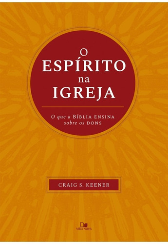 Espírito na igreja, O o que a Bíblia ensina sobre os dons, de CRAIG KEENER. Editora Vida Nova em português, 2018