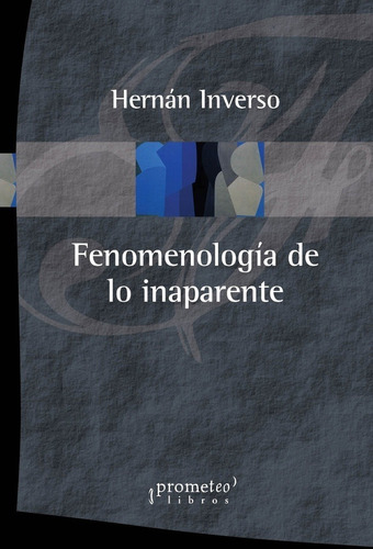 Fenomenologia De Lo Inaparente - Inverso, Hernan - Es