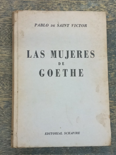 Las Mujeres De Goethe * Pablo De Saint Victor * Schapire *
