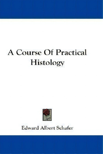 A Course Of Practical Histology, De Edward Albert Schafer., Vol. 1. Editorial Kessinger Publishing, Tapa Blanda En Inglés, 2007