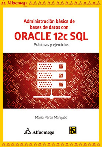 Administración Básica De Bases De Datos Con Oracle 12c Sql Prácticas Y Ejercicios, De Pérez Marqués, María. Editorial Alfaomega Grupo Editor, Tapa Blanda, Edición 1 En Español, 2016