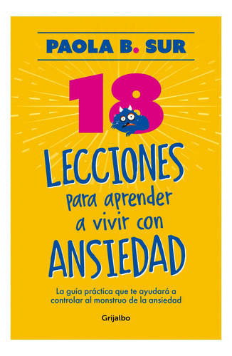 18 Lecciones Para Aprender A Vivir Con Ansiedad, De Paola B. Sur. Grijalbo, Vol. 1. Editorial Grijalbo, Tapa Pasta Blanda, Edición 1 En Español, 2024