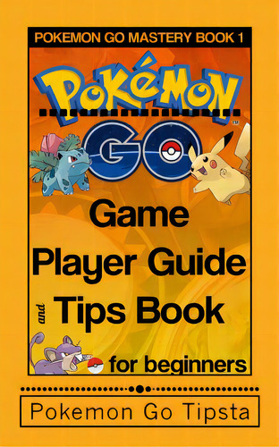 Pokemon Go Game Player Guide And Tips Book: For Beginners, De Tipsta, Pokemon Go. Editorial Createspace, Tapa Blanda En Inglés