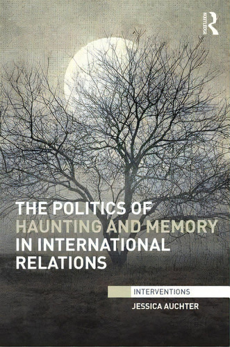 The Politics Of Haunting And Memory In International Relations, De Auchter, Jessica. Editorial Routledge, Tapa Dura En Inglés