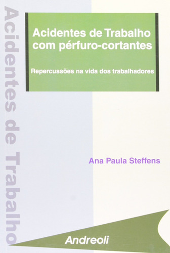 Acidentes De Trabalho Com Perfuro-cortantes, De Ana Paula Steffens. Editora Andreoli, Capa Mole Em Português, 2008