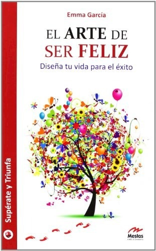 Libro El Arte De Ser Feliz De Emma Garcia Rebato