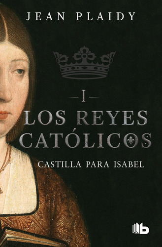 Castilla para Isabel ( Los Reyes Católicos 1 ), de Plaidy, Jean. Serie Los Reyes Católicos Editorial B de Bolsillo, tapa blanda en español, 2019