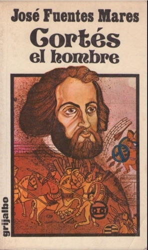 Cortés, El Hombre. José Fuentes Mares. Ed. Grijalbo 