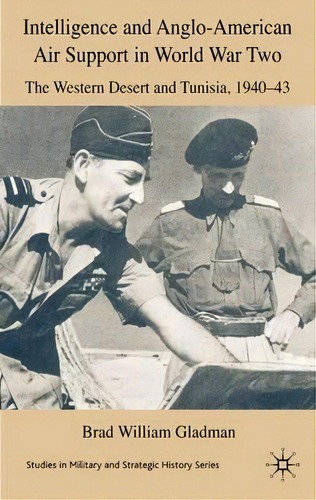 Intelligence And Anglo-american Air Support In World War Two : The Western Desert And Tunisia, 19..., De Brad William Gladman. Editorial Palgrave Macmillan, Tapa Dura En Inglés