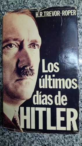 H. R. Trevor Roper: Los Ultimos Dias De Hitler