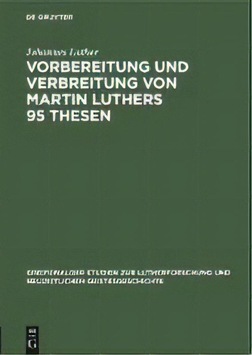 Rbereitung Und Erbreitung N Martin Luthers 95 Thesen, De Jhannes Luther. Greifswalder Studien Zur Lutherfrschung Und Neuzeitlichen Geistesgeschichte, Vl. 1. Editrial De Gruyter, Tapa Dura En Alemán