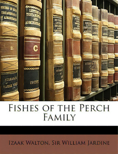 Fishes Of The Perch Family, De Walton, Izaak., Vol. 1. Editorial Nabu Pr, Tapa Blanda En Inglés