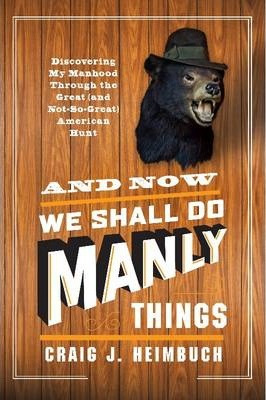 Libro And Now We Shall Do Manly Things - Craig J. Heimbuch