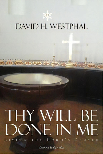 Thy Will Be Done In Me: Living The Lord's Prayer, De Westphal, David H.. Editorial Authorhouse, Tapa Blanda En Inglés